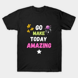 Go make today amazing T-Shirt